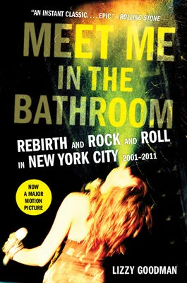 MEET ME IN THE BATHROOM: REBIRTH AND ROCK AND ROLL IN NEW YORK CITY 20012011