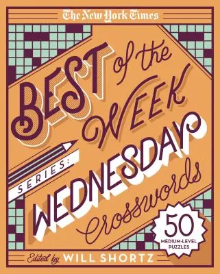 THE NEW YORK TIMES BEST OF THE WEEK SERIES: WEDNESDAY CROSSWORDS: 50 MEDIUMLEVEL PUZZLES