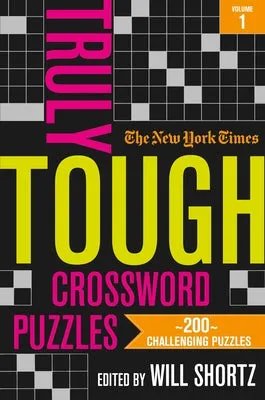 The New York Times Truly Tough Crossword Puzzles, Volume 1: 200 Challenging Puzzles