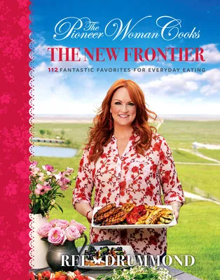 THE PIONEER WOMAN COOKSTHE NEW FRONTIER: 112 FANTASTIC FAVORITES FOR EVERYDAY EATING
